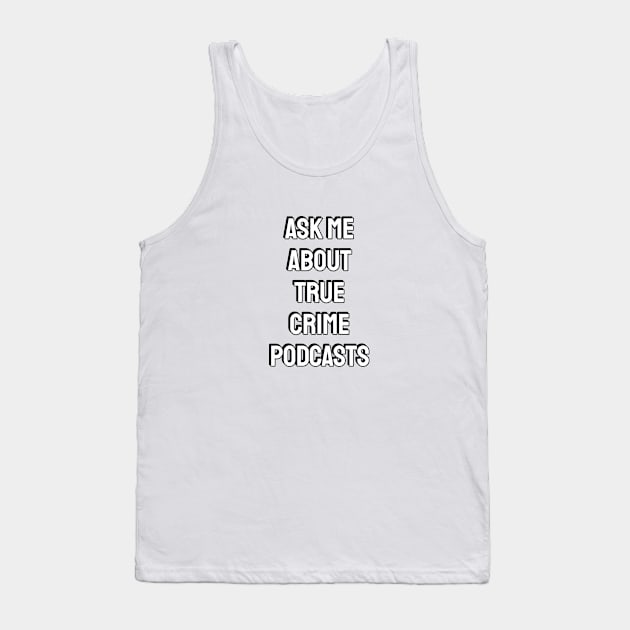 Ask me about true crime podcasts Tank Top by InspireMe